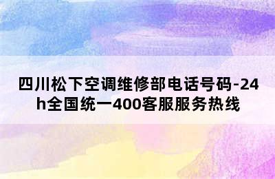 四川松下空调维修部电话号码-24h全国统一400客服服务热线