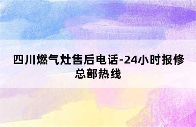 四川燃气灶售后电话-24小时报修总部热线