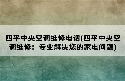 四平中央空调维修电话(四平中央空调维修：专业解决您的家电问题)