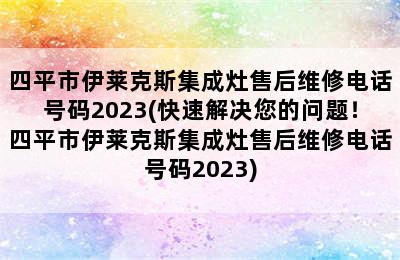 四平市伊莱克斯集成灶售后维修电话号码2023(快速解决您的问题！四平市伊莱克斯集成灶售后维修电话号码2023)