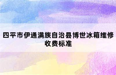 四平市伊通满族自治县博世冰箱维修收费标准