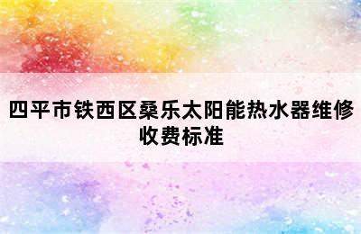 四平市铁西区桑乐太阳能热水器维修收费标准