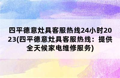 四平德意灶具客服热线24小时2023(四平德意灶具客服热线：提供全天候家电维修服务)