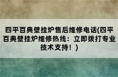 四平百典壁挂炉售后维修电话(四平百典壁挂炉维修热线：立即拨打专业技术支持！)