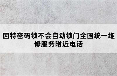 因特密码锁不会自动锁门全国统一维修服务附近电话