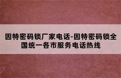 因特密码锁厂家电话-因特密码锁全国统一各市服务电话热线