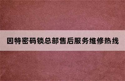 因特密码锁总部售后服务维修热线