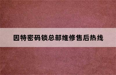 因特密码锁总部维修售后热线