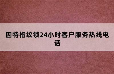 因特指纹锁24小时客户服务热线电话