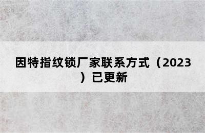 因特指纹锁厂家联系方式（2023）已更新