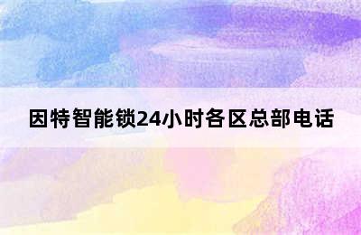 因特智能锁24小时各区总部电话