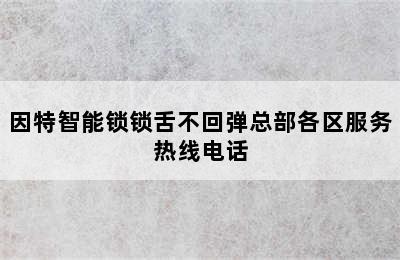 因特智能锁锁舌不回弹总部各区服务热线电话