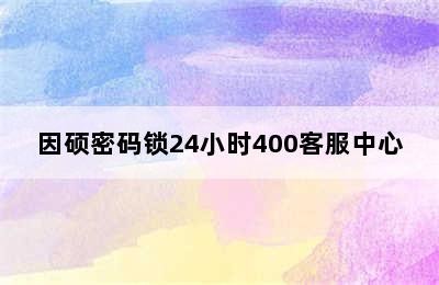 因硕密码锁24小时400客服中心