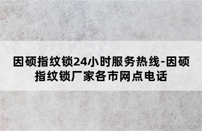 因硕指纹锁24小时服务热线-因硕指纹锁厂家各市网点电话