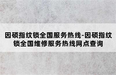 因硕指纹锁全国服务热线-因硕指纹锁全国维修服务热线网点查询