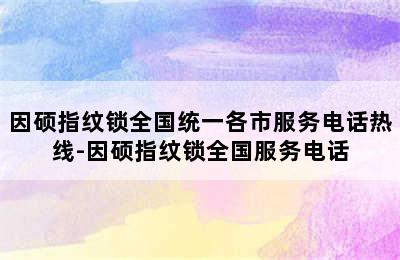 因硕指纹锁全国统一各市服务电话热线-因硕指纹锁全国服务电话