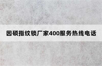 因硕指纹锁厂家400服务热线电话