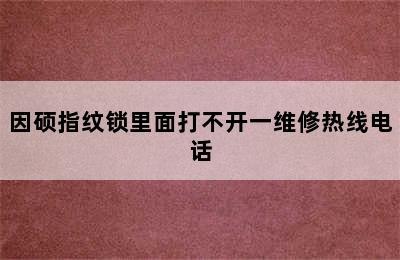 因硕指纹锁里面打不开一维修热线电话