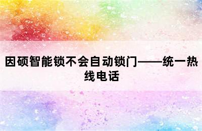 因硕智能锁不会自动锁门——统一热线电话