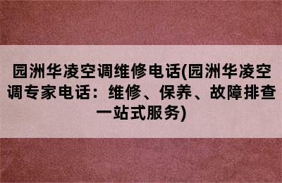 园洲华凌空调维修电话(园洲华凌空调专家电话：维修、保养、故障排查一站式服务)