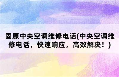 固原中央空调维修电话(中央空调维修电话，快速响应，高效解决！)