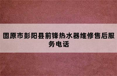 固原市彭阳县前锋热水器维修售后服务电话