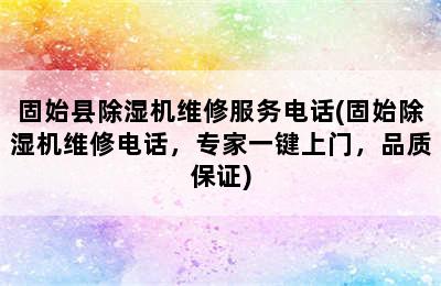 固始县除湿机维修服务电话(固始除湿机维修电话，专家一键上门，品质保证)