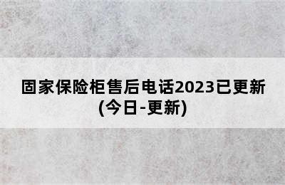 固家保险柜售后电话2023已更新(今日-更新)