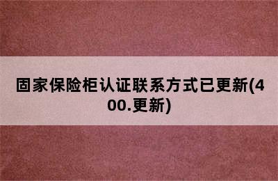 固家保险柜认证联系方式已更新(400.更新)