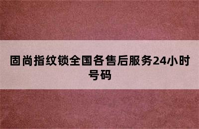 固尚指纹锁全国各售后服务24小时号码