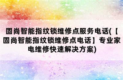 固尚智能指纹锁维修点服务电话(【固尚智能指纹锁维修点电话】专业家电维修快速解决方案)