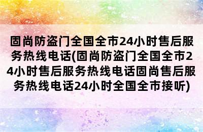 固尚防盗门全国全市24小时售后服务热线电话(固尚防盗门全国全市24小时售后服务热线电话固尚售后服务热线电话24小时全国全市接听)