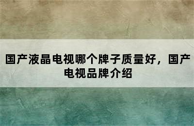 国产液晶电视哪个牌子质量好，国产电视品牌介绍