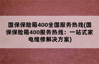 国保保险箱400全国服务热线(国保保险箱400服务热线：一站式家电维修解决方案)