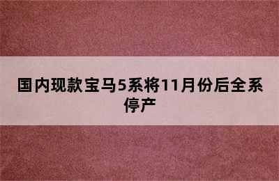 国内现款宝马5系将11月份后全系停产