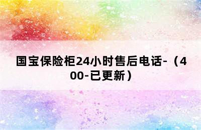 国宝保险柜24小时售后电话-（400-已更新）