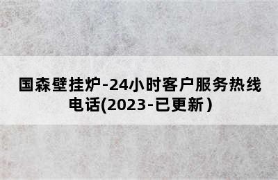 国森壁挂炉-24小时客户服务热线电话(2023-已更新）