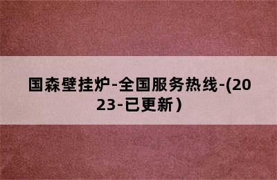 国森壁挂炉-全国服务热线-(2023-已更新）