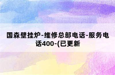 国森壁挂炉-维修总部电话-服务电话400-(已更新