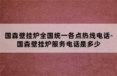 国森壁挂炉全国统一各点热线电话-国森壁挂炉服务电话是多少