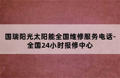 国瑞阳光太阳能全国维修服务电话-全国24小时报修中心