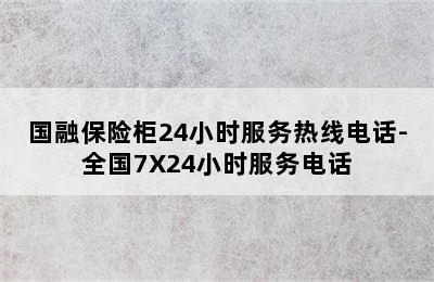 国融保险柜24小时服务热线电话-全国7X24小时服务电话