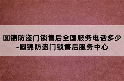 圆锦防盗门锁售后全国服务电话多少-圆锦防盗门锁售后服务中心