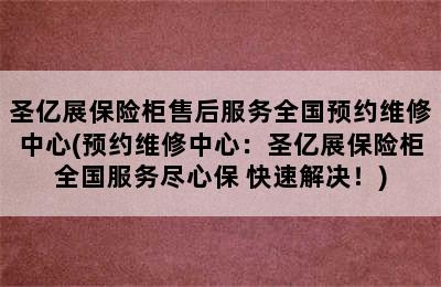 圣亿展保险柜售后服务全国预约维修中心(预约维修中心：圣亿展保险柜全国服务尽心保+快速解决！)