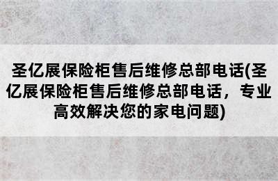 圣亿展保险柜售后维修总部电话(圣亿展保险柜售后维修总部电话，专业高效解决您的家电问题)