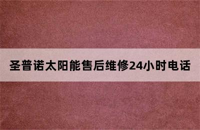 圣普诺太阳能售后维修24小时电话