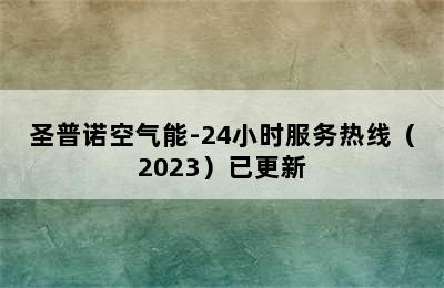 圣普诺空气能-24小时服务热线（2023）已更新