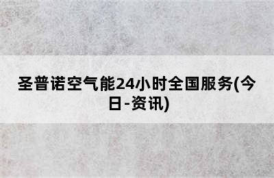 圣普诺空气能24小时全国服务(今日-资讯)