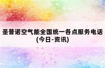 圣普诺空气能全国统一各点服务电话(今日-资讯)