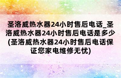 圣洛威热水器24小时售后电话_圣洛威热水器24小时售后电话是多少(圣洛威热水器24小时售后电话保证您家电维修无忧)